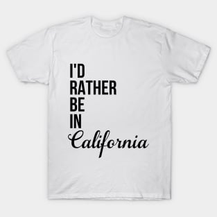 I'd Rather Be In California T-Shirt